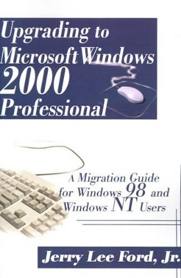 Upgrading to Microsoft Windows 2000 Professional: A Migration Guide for Windows 98 and Windows NT Users book