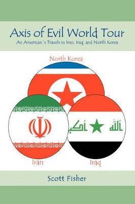 Axis of Evil World Tour: An American's Travels in Iran, Iraq, and North Korea book