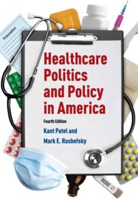 Healthcare Politics and Policy in America by Kant Patel