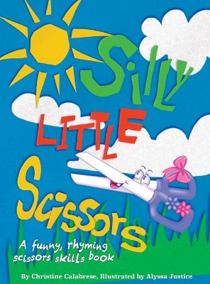 Silly Little Scissors: A Funny, Rhyming Scissors Skills Picture Book by Christine Calabrese