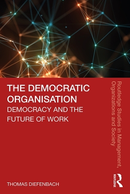 The Democratic Organisation: Democracy and the Future of Work by Thomas Diefenbach