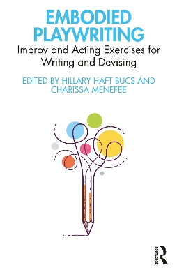 Embodied Playwriting: Improv and Acting Exercises for Writing and Devising by Hillary Haft Bucs