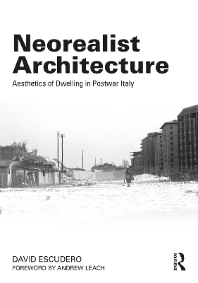 Neorealist Architecture: Aesthetics of Dwelling in Postwar Italy by David Escudero