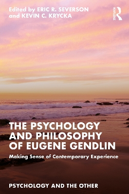 The Psychology and Philosophy of Eugene Gendlin: Making Sense of Contemporary Experience by Eric R. Severson