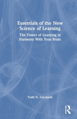 Essentials of the New Science of Learning: The Power of Learning in Harmony With Your Brain book