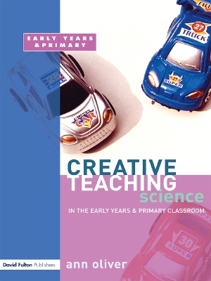 Creative Teaching: Science in the Early Years and Primary Classroom by Ann Oliver