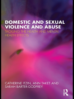 Domestic and Sexual Violence and Abuse: Tackling the Health and Mental Health Effects by Catherine Itzin