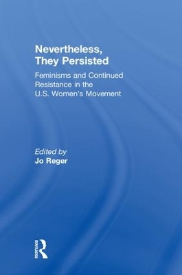 Nevertheless, They Persisted: Feminisms and Continued Resistance in the U.S. Women’s Movement by Jo Reger