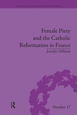 Female Piety and the Catholic Reformation in France by Jennifer Hillman