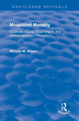 Misguided Morality: Catholic Moral Teaching in the Contemporary Church book