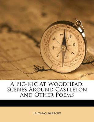 A Pic-Nic at Woodhead: Scenes Around Castleton and Other Poems book