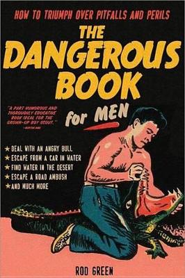 The Dangerous Book for Men: How to Triumph Over Pitfalls and Perils by Rod Green