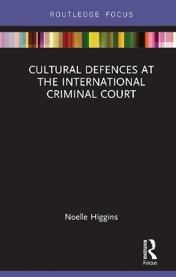 Cultural Defences at the International Criminal Court by Noelle Higgins