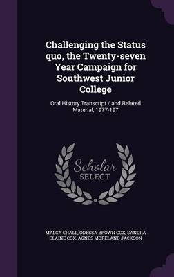 Challenging the Status quo, the Twenty-seven Year Campaign for Southwest Junior College: Oral History Transcript / and Related Material, 1977-197 by Odessa Brown Cox