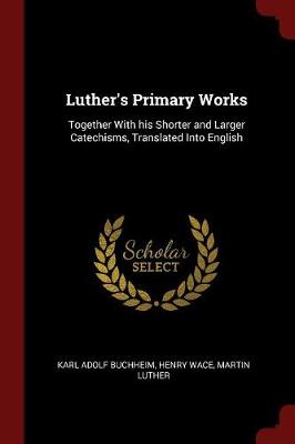 Luther's Primary Works by Karl Adolf Buchheim
