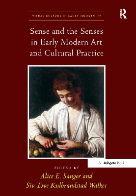 Sense and the Senses in Early Modern Art and Cultural Practice by SivToveKulbrandstad Walker
