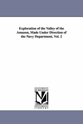 Exploration of the Valley of the Amazon, Made Under Direction of the Navy Department, Vol. 2 book