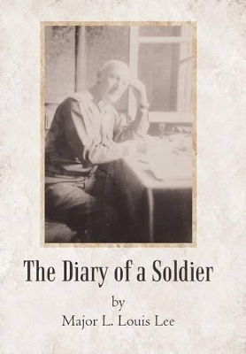 The Diary of a Soldier by Major L Louis Lee