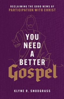 You Need a Better Gospel – Reclaiming the Good News of Participation with Christ book