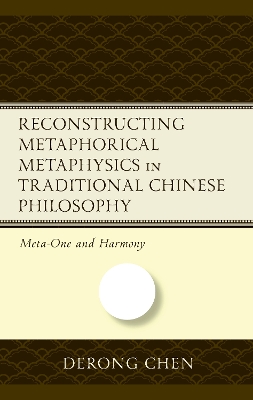 Reconstructing Metaphorical Metaphysics in Traditional Chinese Philosophy: Meta-One and Harmony book