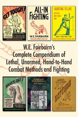 W.E. Fairbairn's Complete Compendium of Lethal, Unarmed, Hand-to-Hand Combat Methods and Fighting book