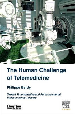 The Human Challenge of Telemedicine: Toward Time-sensitive and Person-centered Ethics in Home Telecare book