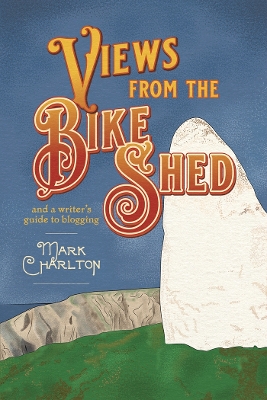 Views from the Bike Shed: and a writer’s guide to blogging book