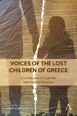 Voices of the Lost Children of Greece: Oral Histories of Cold War International Adoption by Mary Cardaras