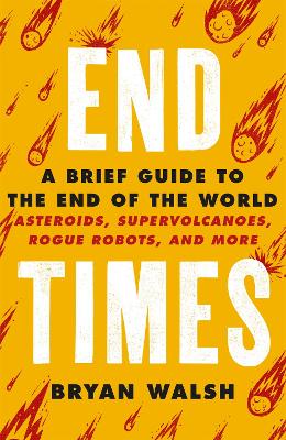 End Times: Asteroids, Supervolcanoes, Plagues and More book