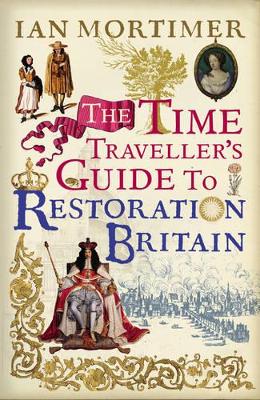 Time Traveller's Guide to Restoration Britain by Ian Mortimer