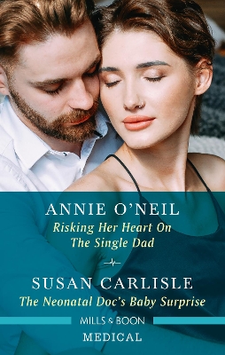 Risking Her Heart on the Single Dad/The Neonatal Doc's Baby Surprise by Annie O'Neil