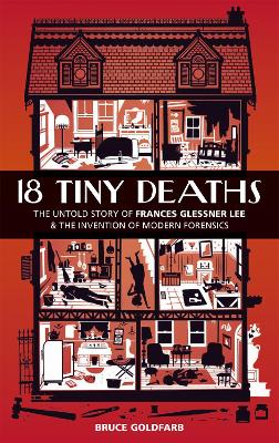 18 Tiny Deaths: The Untold Story of Frances Glessner Lee and the Invention of Modern Forensics book