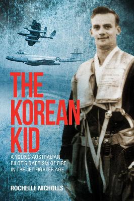 The Korean Kid: A Young Australian Pilot's Baptism of Fire in the Jet Fighter Age book