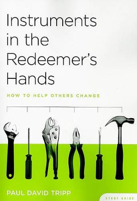 Instruments in the Redeemer's Hands Study Guide by Paul David Tripp