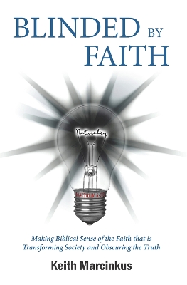 Blinded By Faith: Making Biblical Sense of the Faith that is Transforming Society and Obscuring the Truth book