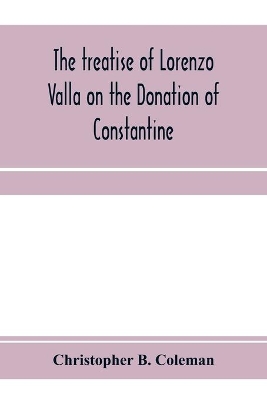 The treatise of Lorenzo Valla on the Donation of Constantine, text and translation into English book