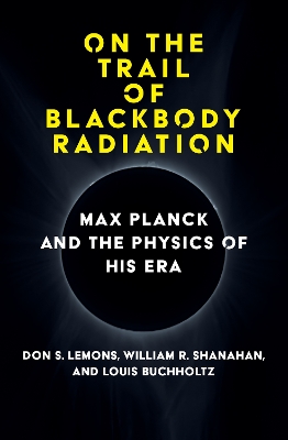 On the Trail of Blackbody Radiation: Max Planck and the Physics of his Era book