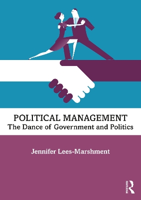 Political Management: The Dance of Government and Politics by Jennifer Lees-Marshment