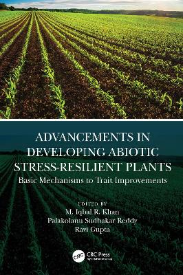 Advancements in Developing Abiotic Stress-Resilient Plants: Basic Mechanisms to Trait Improvements by M. Iqbal R. Khan