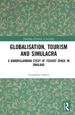 Globalisation, Tourism and Simulacra: A Baudrillardian Study of Tourist Space in Thailand by Kunphatu Sakwit