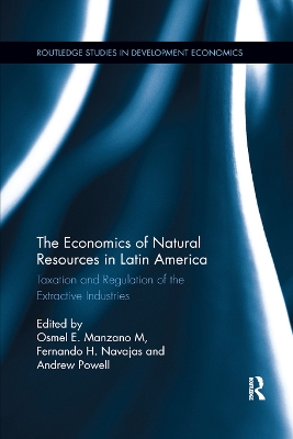 The Economics of Natural Resources in Latin America: Taxation and Regulation of the Extractive Industries by Osmel E. Manzano M.