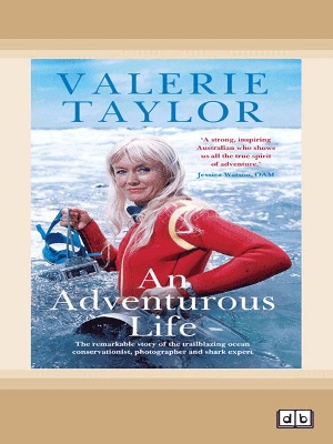 Valerie Taylor: An Adventurous Life: The remarkable story of the trailblazing ocean conservationist, photographer and shark expert by Valerie Taylor