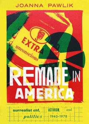 Remade in America: Surrealist Art, Activism, and Politics, 1940-1978 book