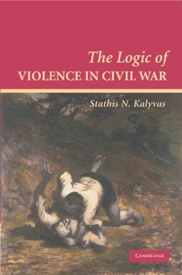 The Logic of Violence in Civil War by Stathis N. Kalyvas