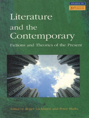 Literature and The Contemporary: Fictions and Theories of the Present by Roger Luckhurst