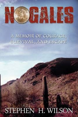 Nogales: A Memoir of Courage, Survival, and Escape book