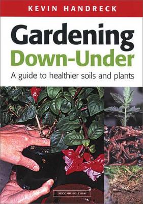Gardening Down-Under: A Guide to Healthier Soils and Plants by K Handreck