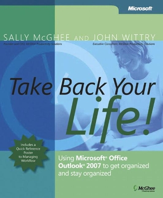 Take Back Your Life!: Using Microsoft Office Outlook 2007 to Get Organized and Stay Organized by Sally McGhee