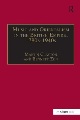 Music and Orientalism in the British Empire, 1780s-1940s by Bennett Zon