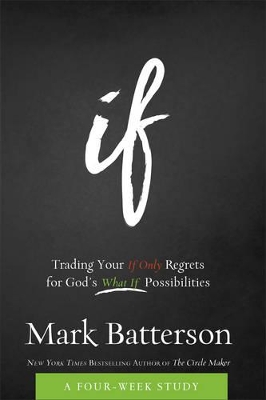 If Curriculum Kit – Trading Your If Only Regrets for God`s What If Possibilities by Mark Batterson